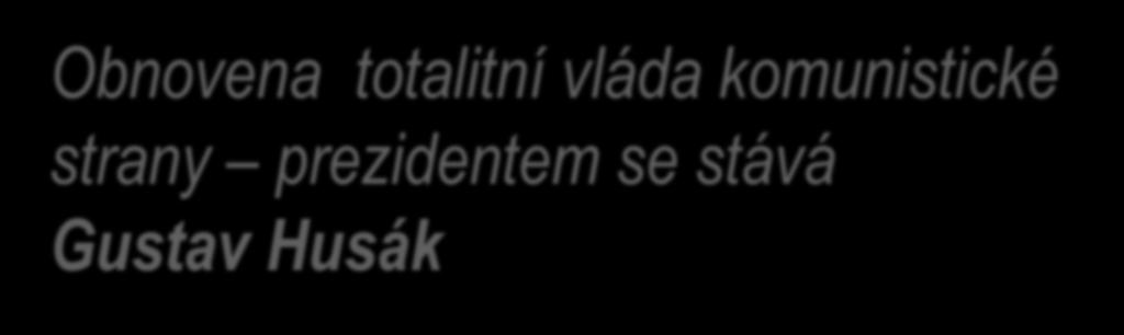 Totalitní vláda období normalizace Obnovena totalitní vláda komunistické strany prezidentem se stává