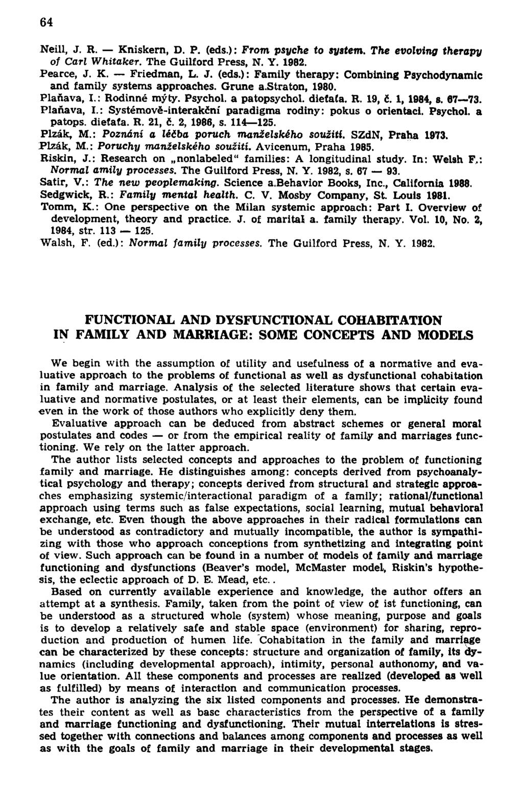 64 Neill, J. R. Kniskern, D. P. (eds.): From psyche to systém. The evolving therapy of Carl Whitaker. The Guilford Press, N. Y. 1982. Pearce, J. K. Friedman, L. J. (eds.): Family therapy: Combining Psychodynamic and family systems approaches.