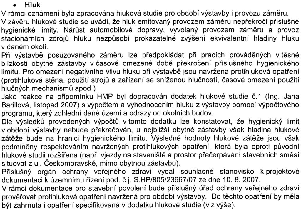 . Hluk V rámci oznámení byla zpracována hluková studie pro období výstavby i provozu zámìru. V závìru hlukové studie se uvádí, že hluk emitovaný provozem zámìru nepøekroèí pøíslušné hygienické limity.