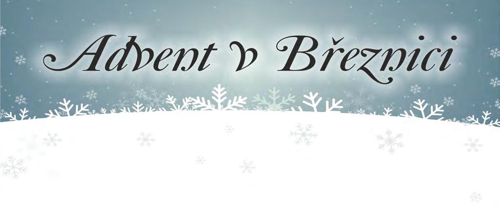 16 BŘEZNICKÉ NOVINY ADVENT 12/2017 NEDĚLE 3. prosince 2017 Náměstí 16.00 hodin Vánoční vytrubování v podání žáků ZUŠ Vystoupení dětí 1. MŠ a 2. MŠ Vystoupení žáků ZŠ Vystoupení pěveckého Sboru sv.