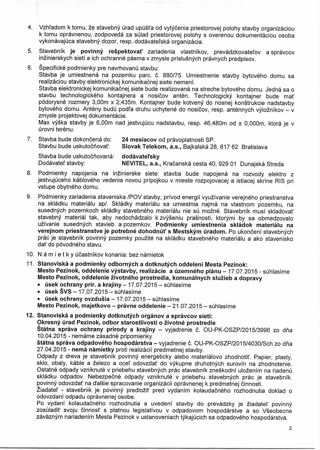 4. Vzhl'adom k tomu, že stavebný úrad upúšt'a od vytýčenia priestorovej polohy stavby organizáciou k tomu oprávnenou, zodpovedá za súlad priestorovej polohy s overenou dokumentáciou osoba