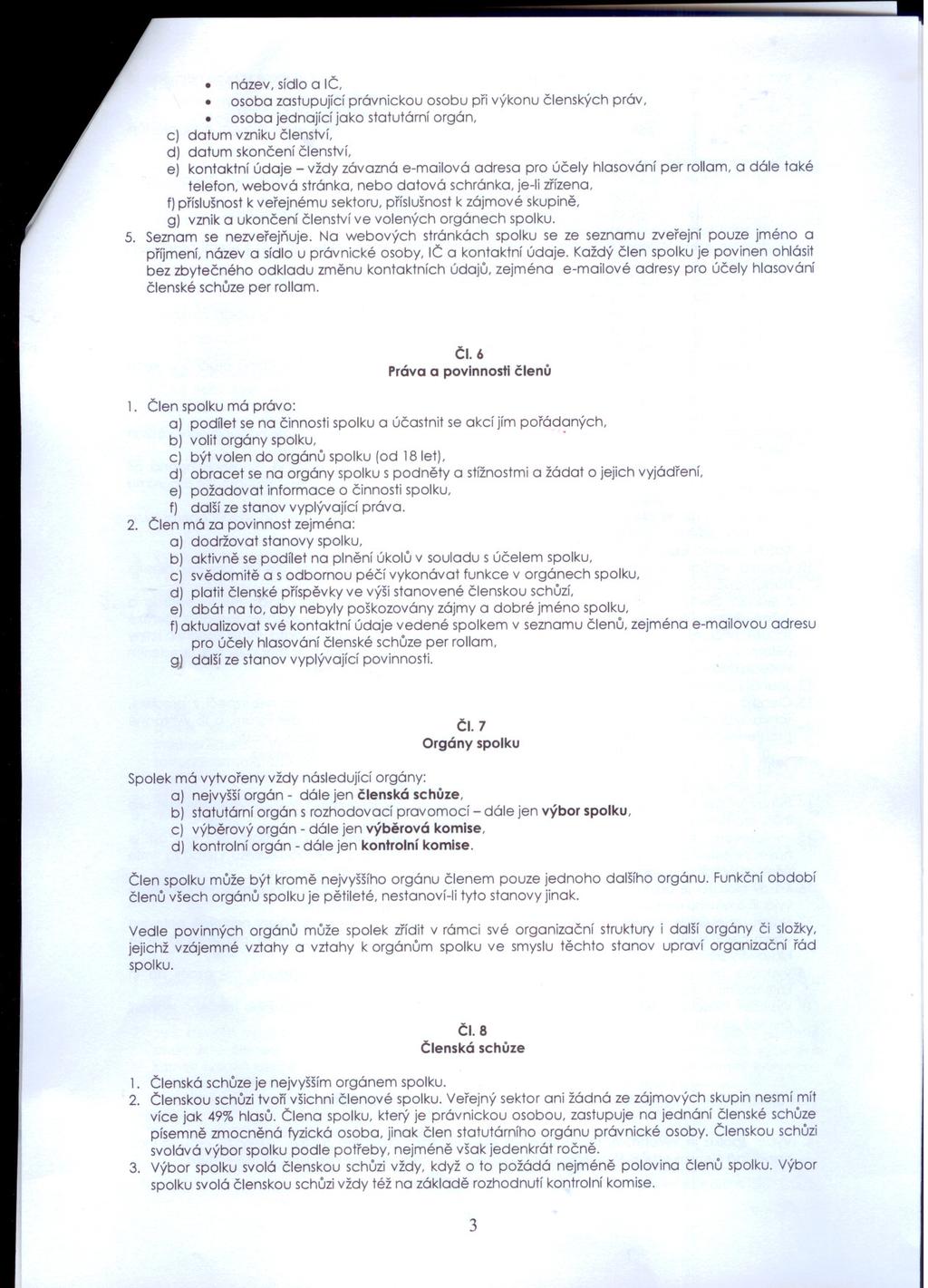 název, sídlo a IC, osoba zastupující právnickou osobu pri výkonu clenských práv, osoba jednající jako statutární orgán, c) datum vzniku clenstvi, d) datum skoncení clenstvi, e) kontaktní údaje - vždy