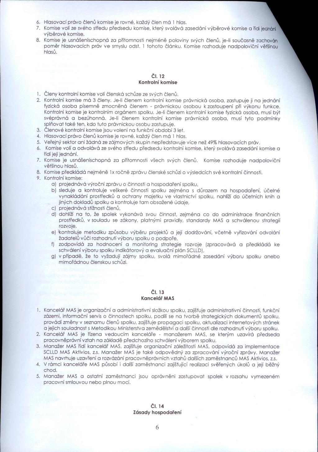 6. Hlasovací právo clenu komise je rovné. každý clen má 1 hlas. 7. Komise volí ze svého stredu predsedu komise. který svolává zasedání výberové komise a rídí jednání výberové komise. 8.