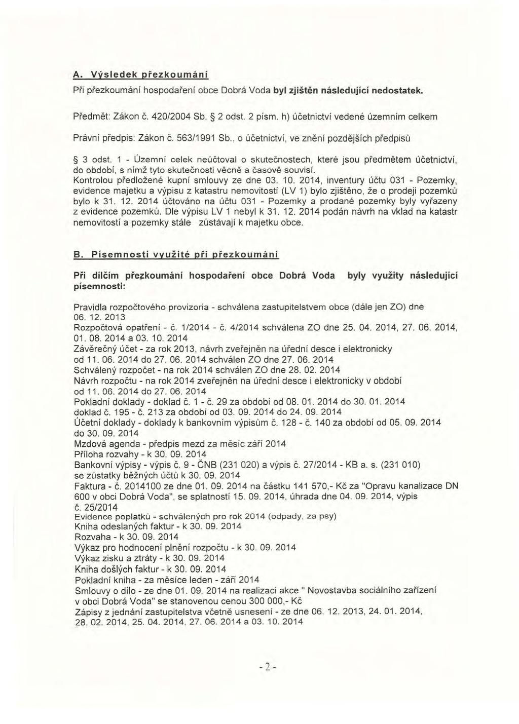 A. Výsledek přezkoumání Při přezkoumání hospodaření obce Dobrá Voda byl zjíštěn následující nedostatek. Předmět: Zákon Č. 420/2004 Sb. 2 odst. 2 písm.