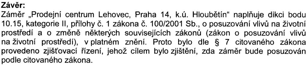 Pøíslušnému úøadu byl dále doložen bilanèní výpoèet dopravy v klidu podle vyhlášky è. 26/1999 Sb. HMP (požadavek dle vyhlášky: 44 parkovacích stání, návrh: 73 parkovacích stání).