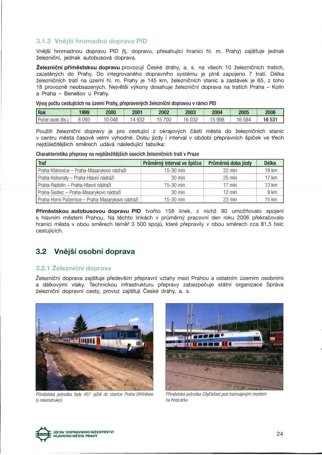 3.1.3 Vnější hromadná doprava PID Vnější hromadnou dopravu PID (tj. dopravu, přesahující hranici hl. m. Prahy) zajišťuje jednak železniční, jednak autobusová doprava.