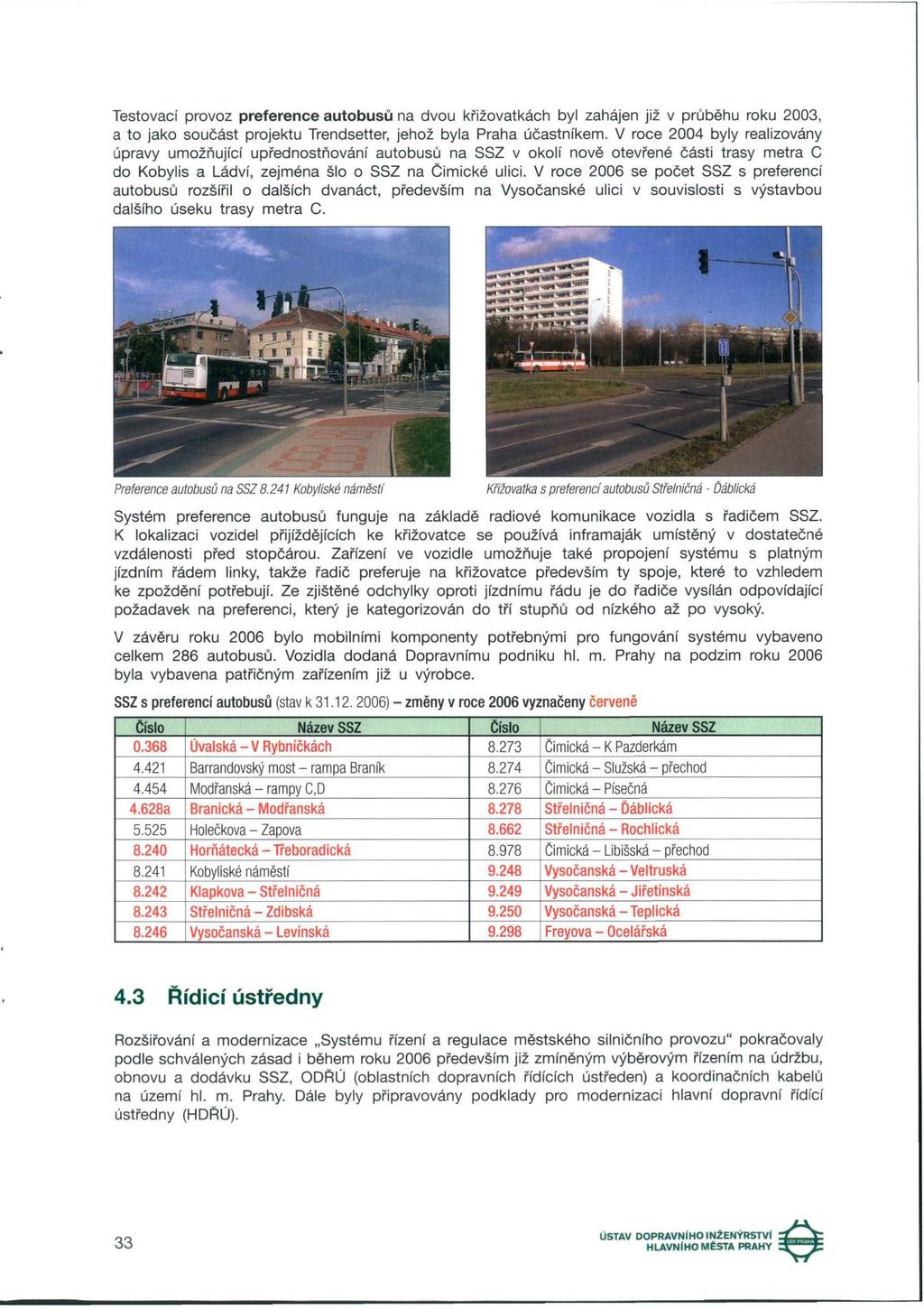 Testovací provoz preference autobusů na dvou křižovatkách byl zahájen již v průběhu roku 2003, a to jako součást projektu Trendsetter, jehož byla Praha účastníkem.