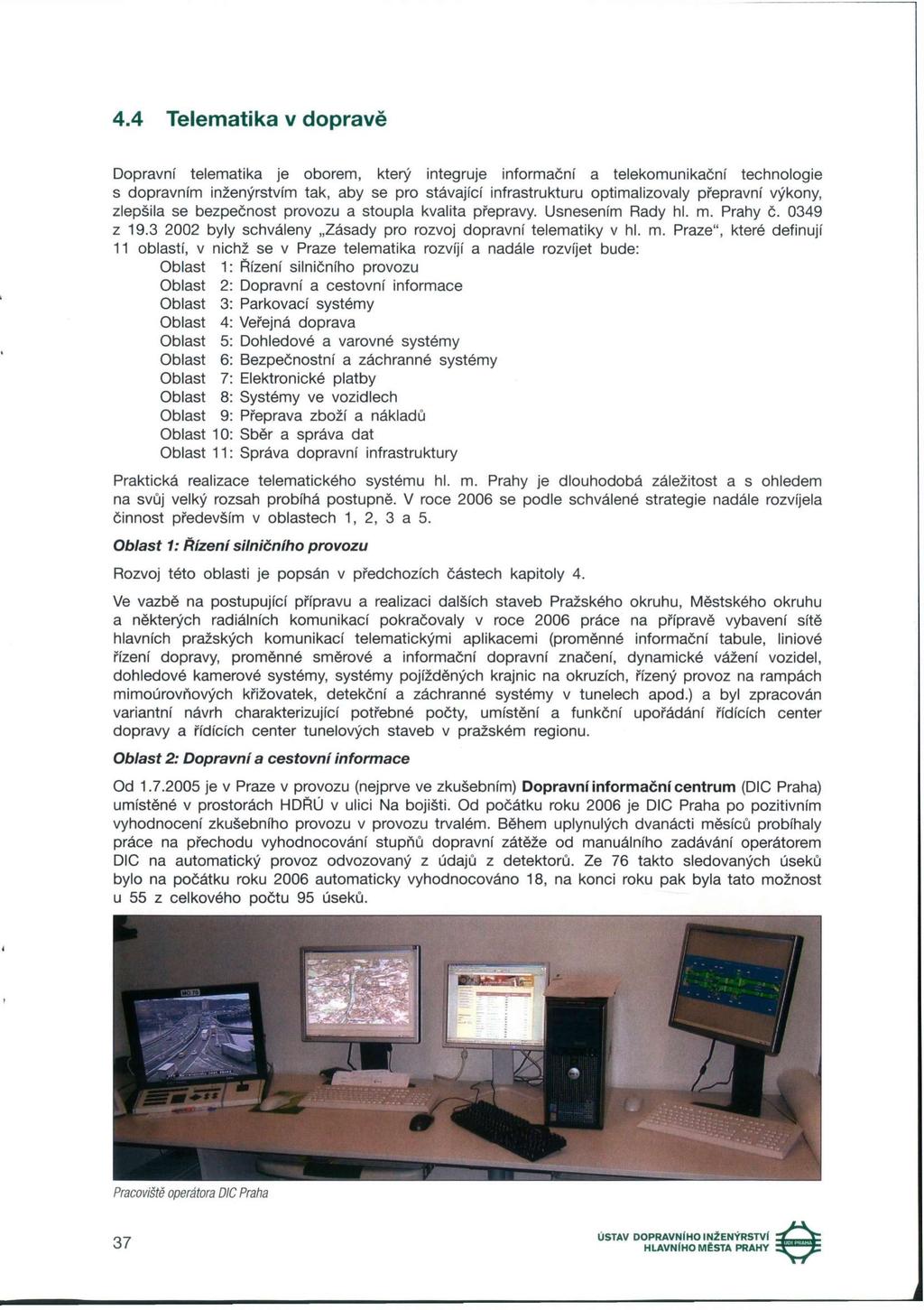 4.4 Telematika v dopravě Dopravní telematika je oborem, který integruje informační a telekomunikační technologie s dopravním inženýrstvím tak, aby se pro stávající infrastrukturu optimalizovaly