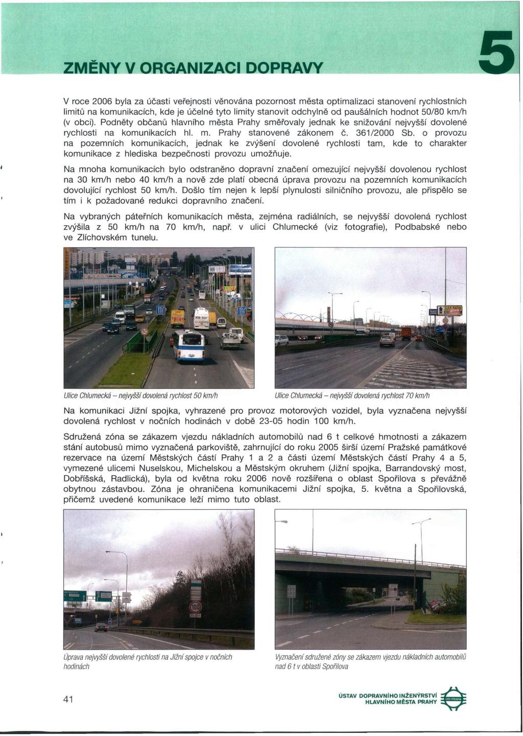 ZMĚNY V ORGANIZACI DOPRAVY V roce 2006 byla za účasti veřejnosti věnována pozornost města optimalizaci stanovení rychlostních limitů na komunikacích, kde je účelné tyto limity stanovit odchylně od