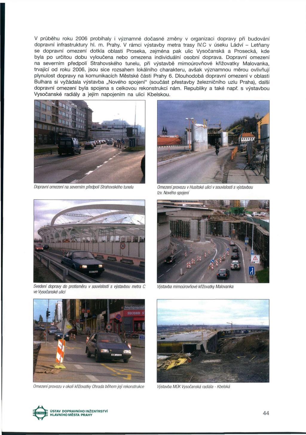 V průběhu roku 2006 probíhaly i významné dočasné změny v organizaci dopravy při budování dopravní infrastruktury hl. m. Prahy. V rámci výstavby metra trasy IV.