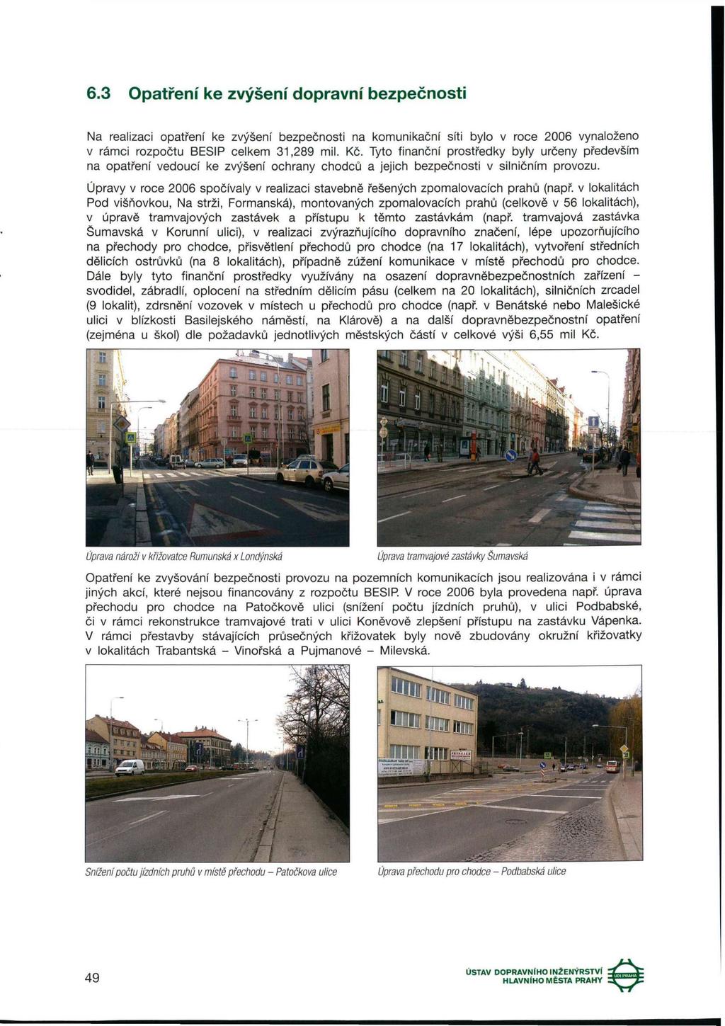 6.3 Opatření ke zvýšení dopravní bezpečnosti Na realizaci opatření ke zvýšení bezpečnosti na komunikační síti bylo v roce 2006 vynaloženo v rámci rozpočtu BESIP celkem 31,289 mil. Kč.