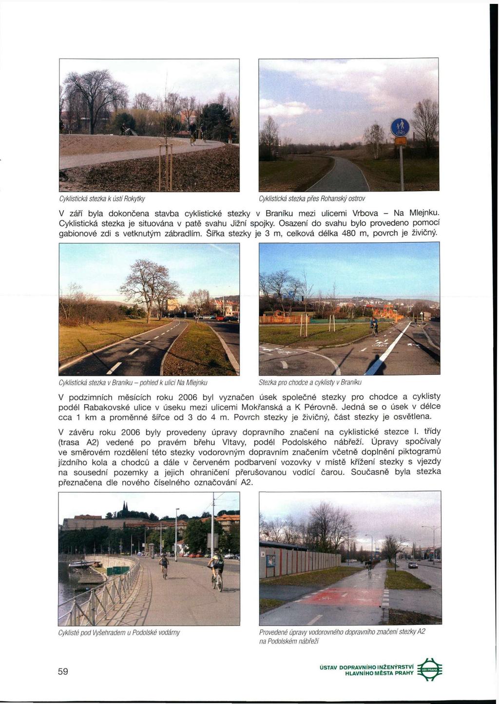 Cyklistická stezka k ústí fíokytky Cyklistická stezka přes Rohanský ostrov V září byla dokončena stavba cyklistické stezky v Braníku mezi ulicemi Vrbová - Na Mlejnku.