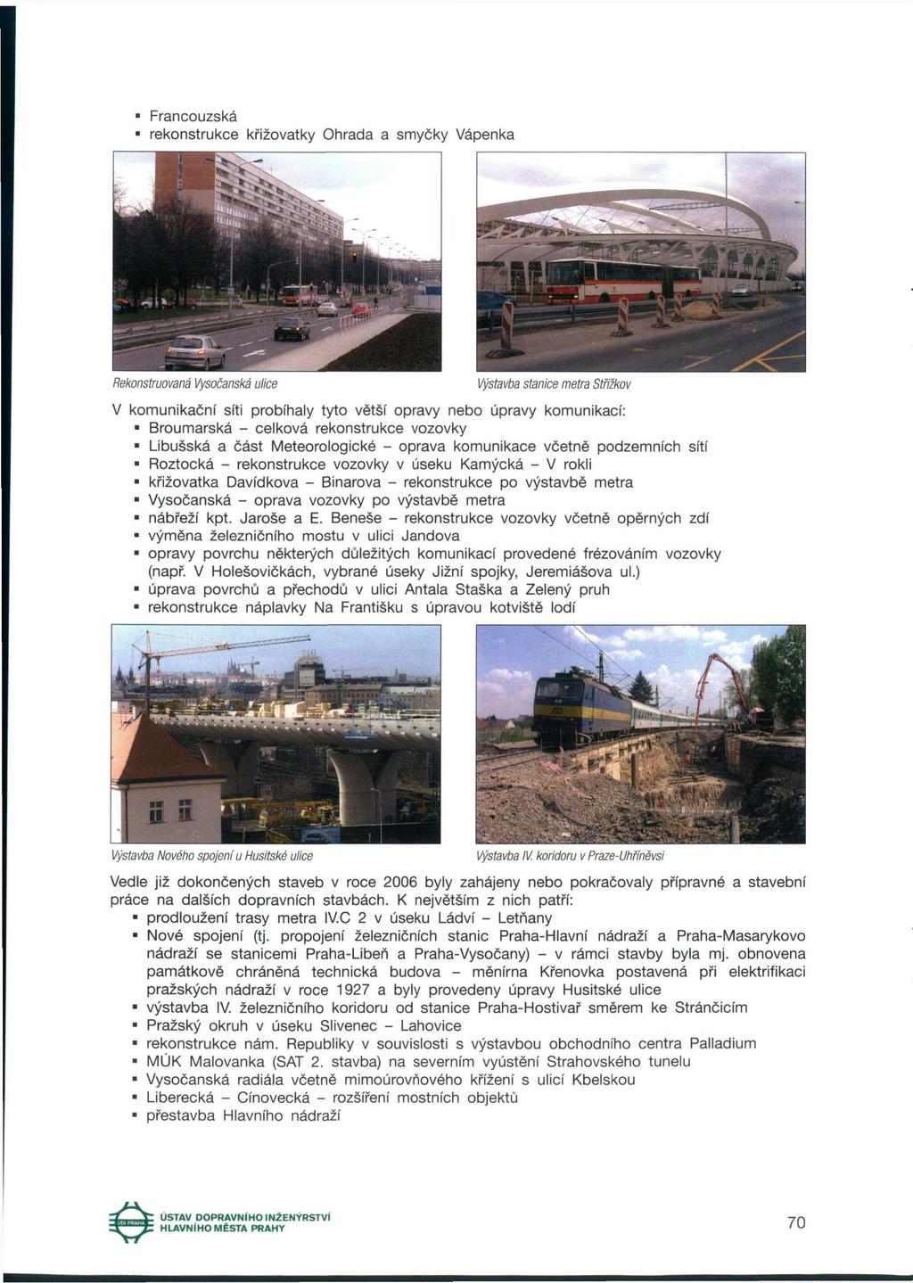 Francouzská rekonstrukce křižovatky Ohrada a smyčky Vápenka Rekonstruovaná Vysočanská ulice Výstavba stanice metra Střížkov V komunikační síti probíhaly tyto větší opravy nebo úpravy Broumarská -