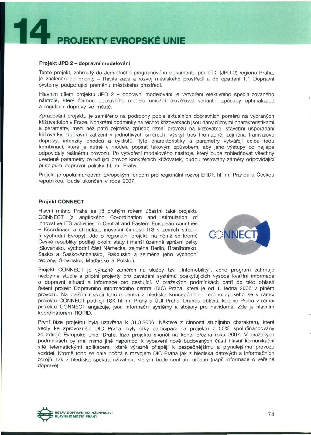 14 l^w PROJEKTY EVROPSKE UNIE Projekt JPD 2 - dopravní modelování Tento projekt, zahrnutý do Jednotného programového dokumentu pro cíl 2 (JPD 2) regionu Praha, je začleněn do priority - Revitalizace