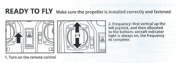 Příprava k letu Před použitím kvadrokoptéry se ujistěte, že jsou listy vrtulí správně osazeny a utaženy. Ready to fly- příprava k letu 1. Zapněte dálkové ovládání 2.