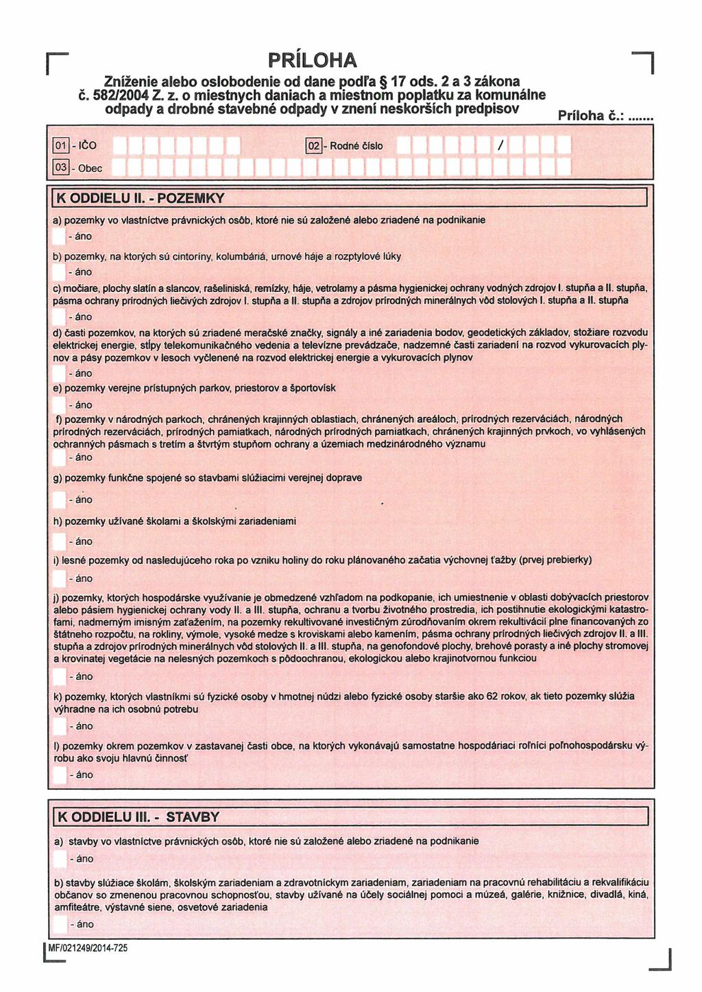 P n PRÍLOHA Zníženie alebo oslobodenie od dane podľa 17 ods. 2 a 3 zákona č. 582/2004 Z. z. o miestnych daniach a miestnom poplatku za komunálne odpady a drobné stavebné odpady v znení neskorších predpisov Príloha č.