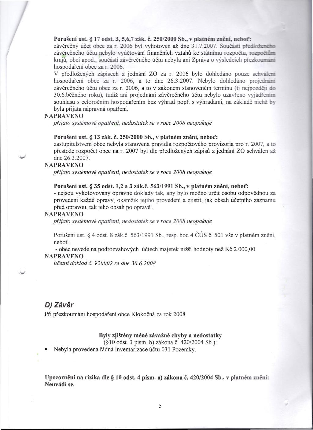 Porušení ust. 17 odst. 3~5!6~7zák. Č. 250/2000 Sb., v platném znění, neboť závěrečný účet obce za L 2006 byl vyhotoven až dne 31.7.2007.