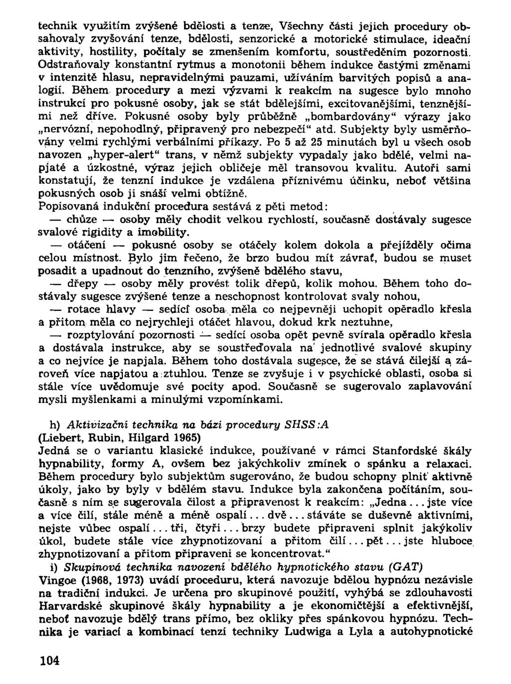 technik využitím zvýšené bdělosti a tenze, Všechny části jejich procedury obsahovaly zvyšování tenze, bdělosti, senzorické a motorické stimulace, ideační aktivity, hostility, počítaly se zmenšením