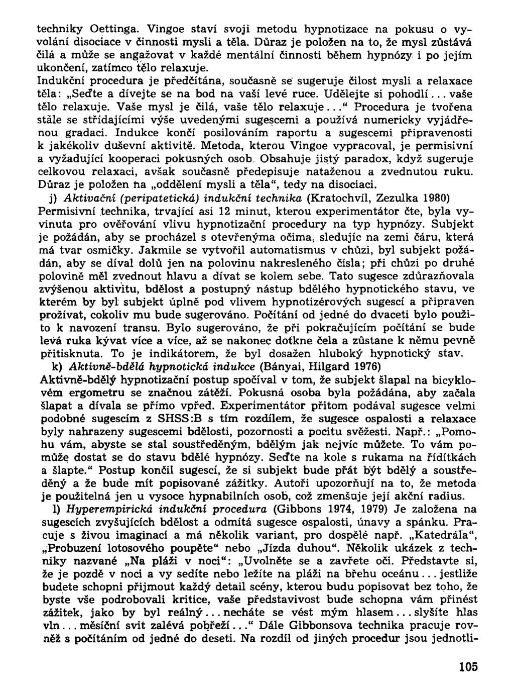 techniky Oettinga. Vingoe staví svoji metodu hypnotizace na pokusu o vyvolání disociace v činnosti mysli a těla.