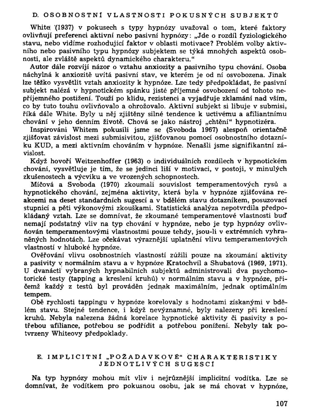 D. OSOBNOSTNÍ VLASTNOSTI POKUSNÝCH SUBJEKTŮ White( '(1937) v pokusech s typy hypnózy uvažoval o tom, které faktory ovlivňují preferenci aktivní nebo pasivní hypnózy: Jde o rozdíl fyziologického