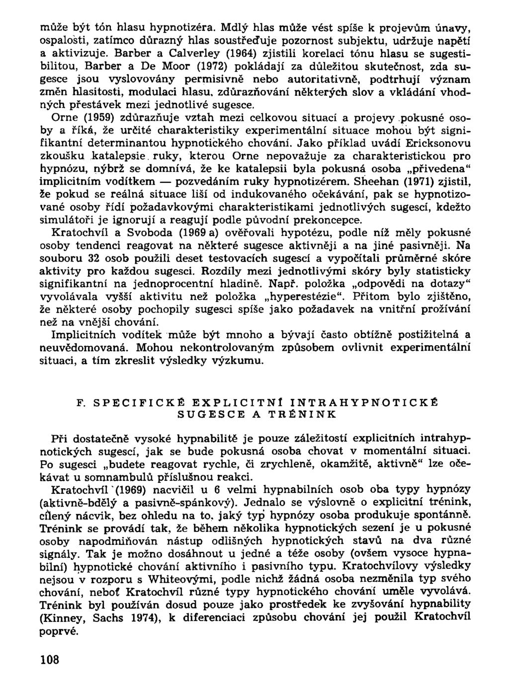 může být tón hlasu hypnotizéra. Mdlý hlas může vést spíše k projevům únavy, ospalosti, zatímco důrazný hlas soustřeďuje pozornost subjektu, udržuje napětí a aktivizuje.