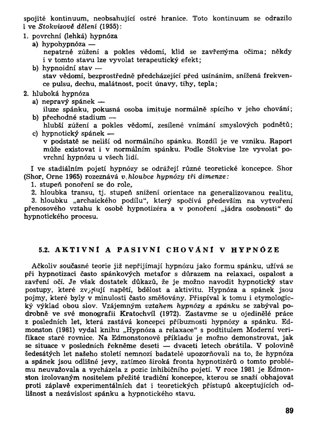 spojité kontinuum, neobsahující ostré hranice. Toto kontinuum se odrazilo i ve Stokvisově dělení (1955): 1.