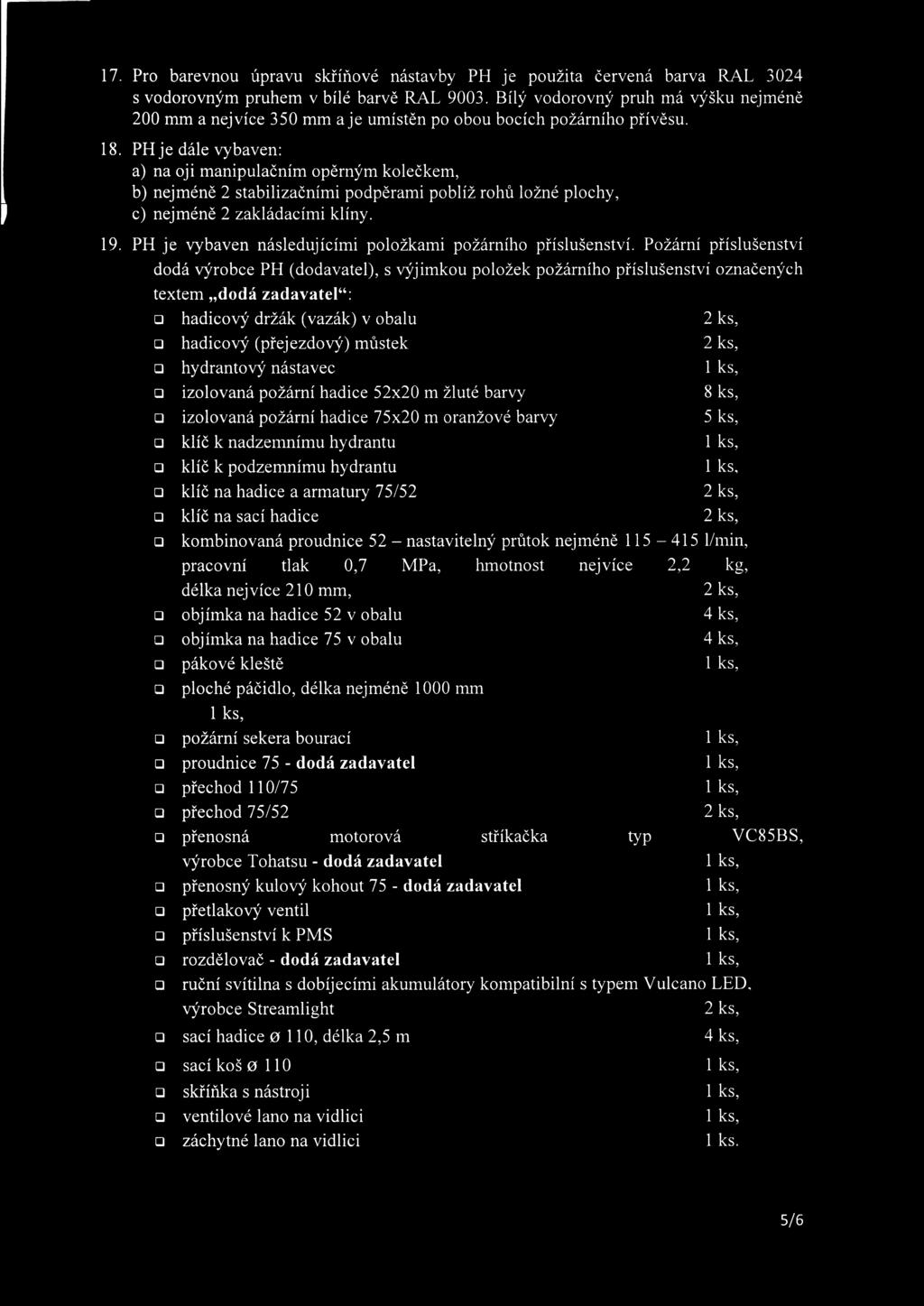 PH je dále vybaven: a) na oji manipulačním opěrným kolečkem, b) nejméně 2 stabilizačními podpěrami poblíž rohů ložné plochy, c) nejméně 2 zakládacími klíny. 19.