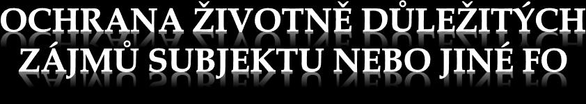 Zpracování na základě životně důležitého zájmu jiné fyzické osoby má Jde například o: - humanitární