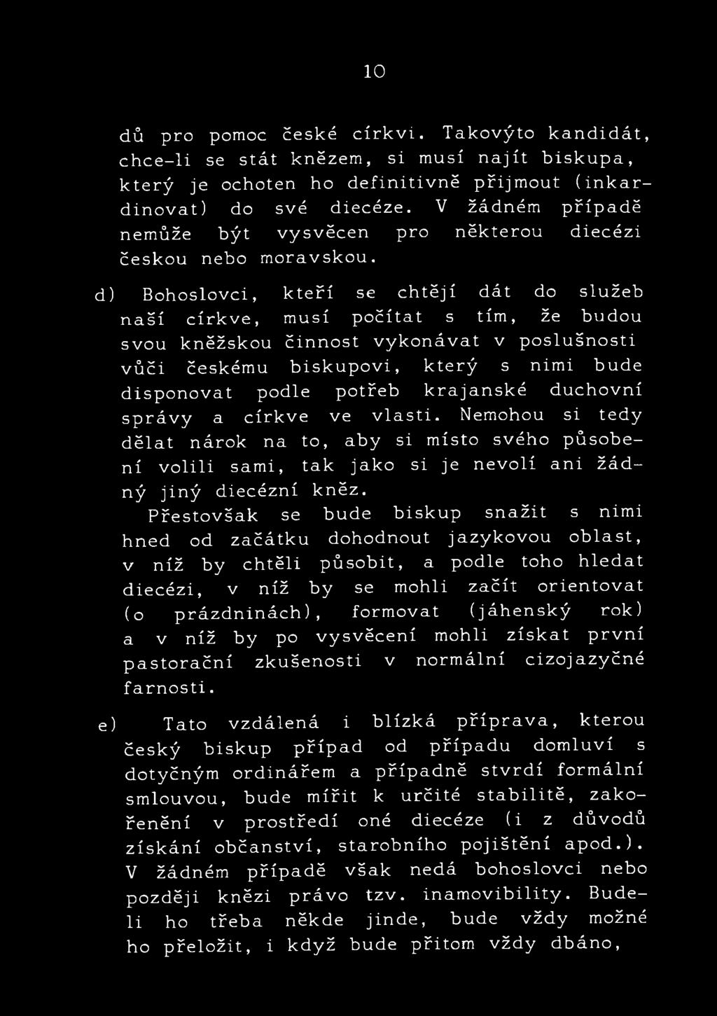 d) Bohoslovci, kteří se chtějí dát do služeb naší církve, musí počítat s tím, že budou svou kněžskou činnost vykonávat v poslušnosti vůči českému biskupovi, který s nimi bude disponovat podle potřeb