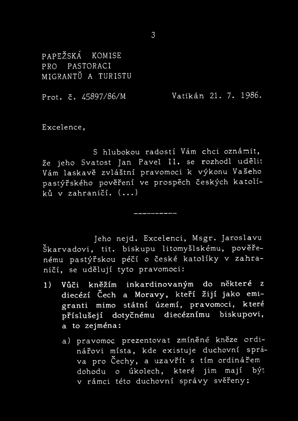 biskupu litomyšlskému, pověřenému pastýřskou péčí o české katolíky v zahraničí, se udělují tyto pravomoci: 1) Vůči kněžím inkardinovaným do