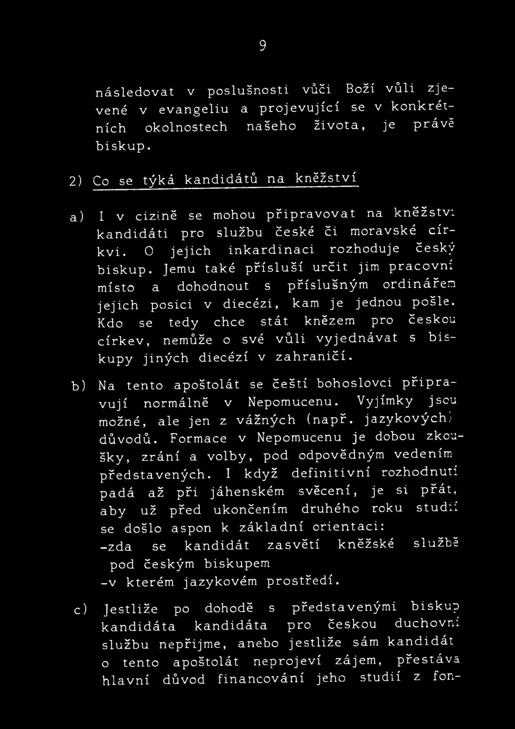 Vyjímky jsou možné, ale jen z vážných (např. jazykových) důvodů. Formace v Nepomucenu je dobou zkoušky, zrání a volby, pod odpovědným vedením představených.