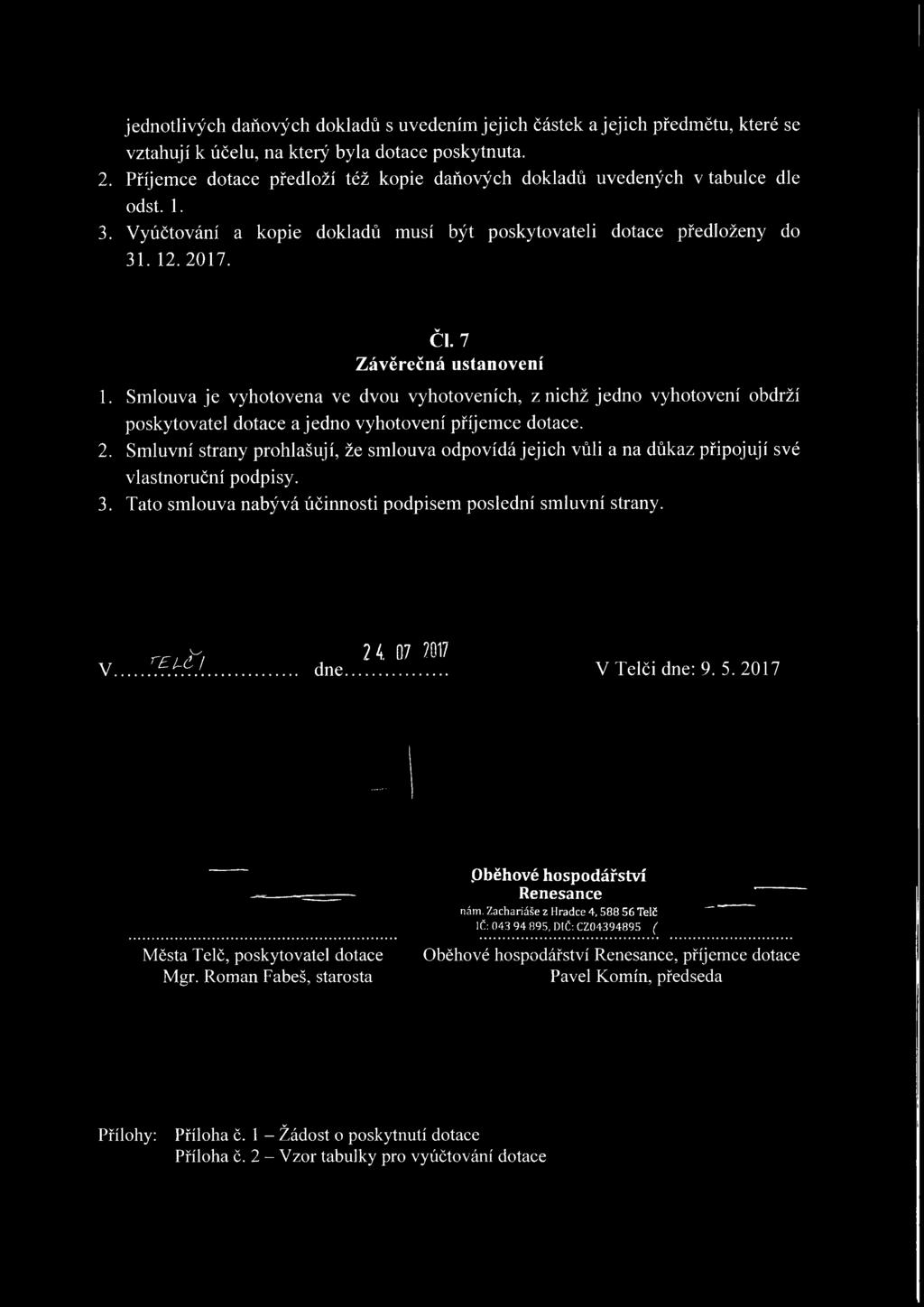 7 Zaverecna ustanoveni 1. Smlouva je vyhotovena ve dvou vyhotovenich, z nichz jedno vyhotovenl obdrzi poskytovatel dotace a jedno vyhotoveni pfljemce dotace. 2.