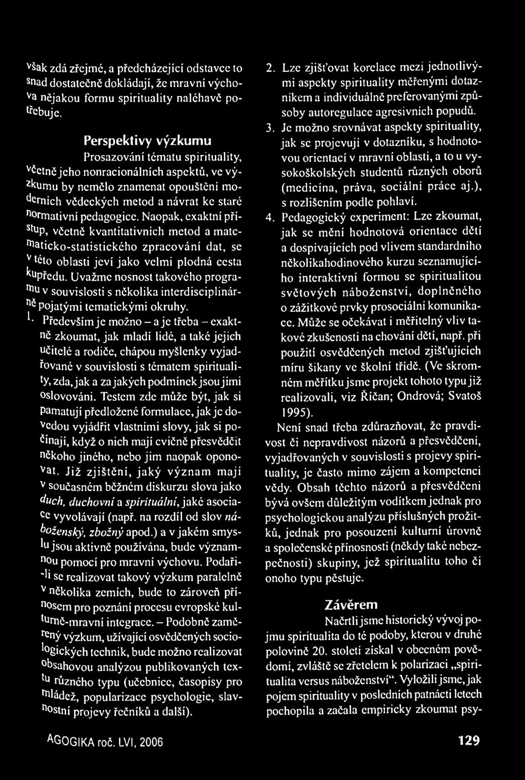 však zdá zřejmé, a předcházející odstavce to s nad dostatečně dokládají, že mravní výchova nějakou formu spirituality naléhavě potřebuje.