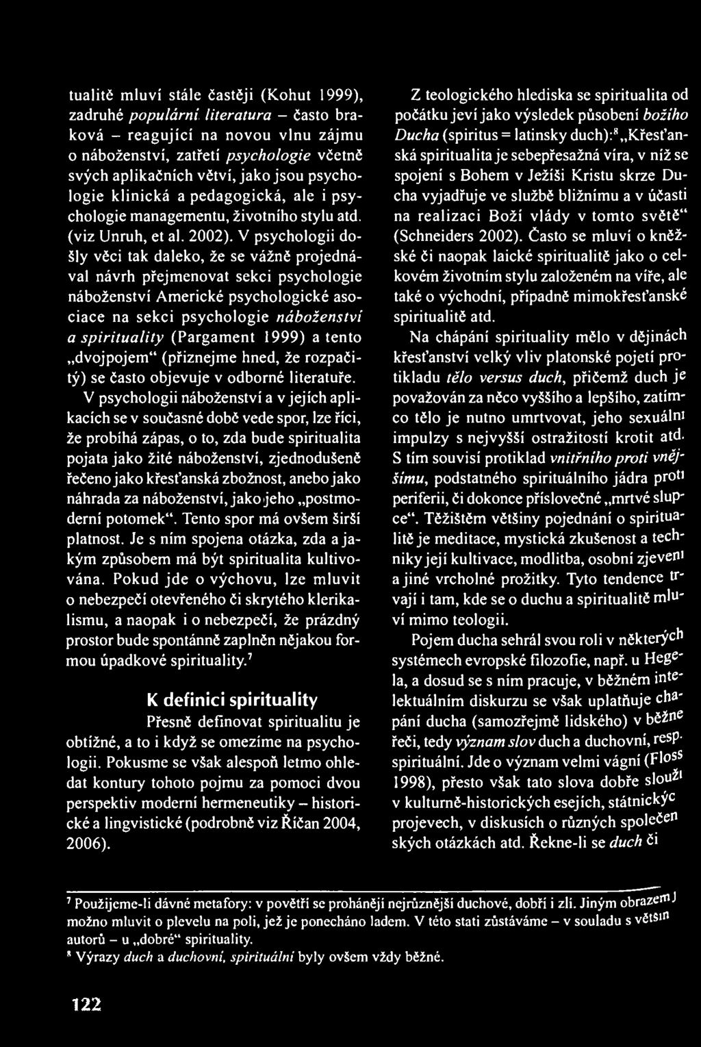 tualitě mluví stále častěji (Kohut 1999), zadruhé populární literatura - často braková - reagující na novou vlnu zájmu o náboženství, zatřetí psychologie včetně svých aplikačních větví, jako jsou