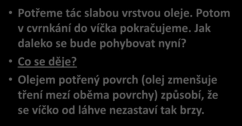 Potřeme tác slabou vrstvou oleje. Potom v cvrnkání do víčka pokračujeme. Jak daleko se bude pohybovat nyní?