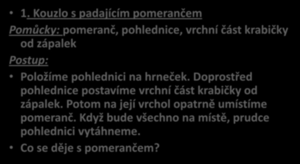 1. Kouzlo s padajícím pomerančem Pomůcky: pomeranč, pohlednice, vrchní část krabičky od zápalek Postup: Položíme pohlednici na hrneček.