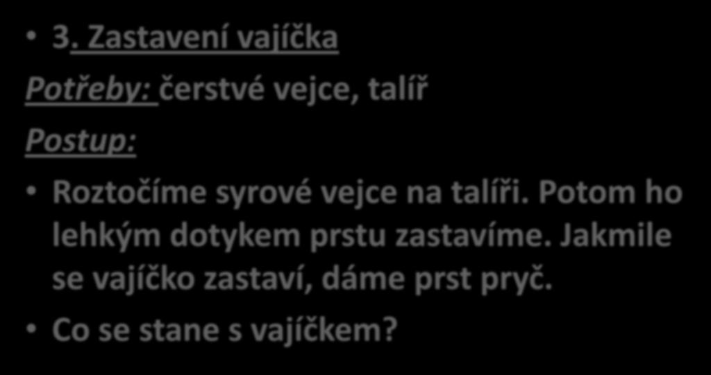 3. Zastavení vajíčka Potřeby: čerstvé vejce, talíř Postup: Roztočíme syrové vejce na talíři.