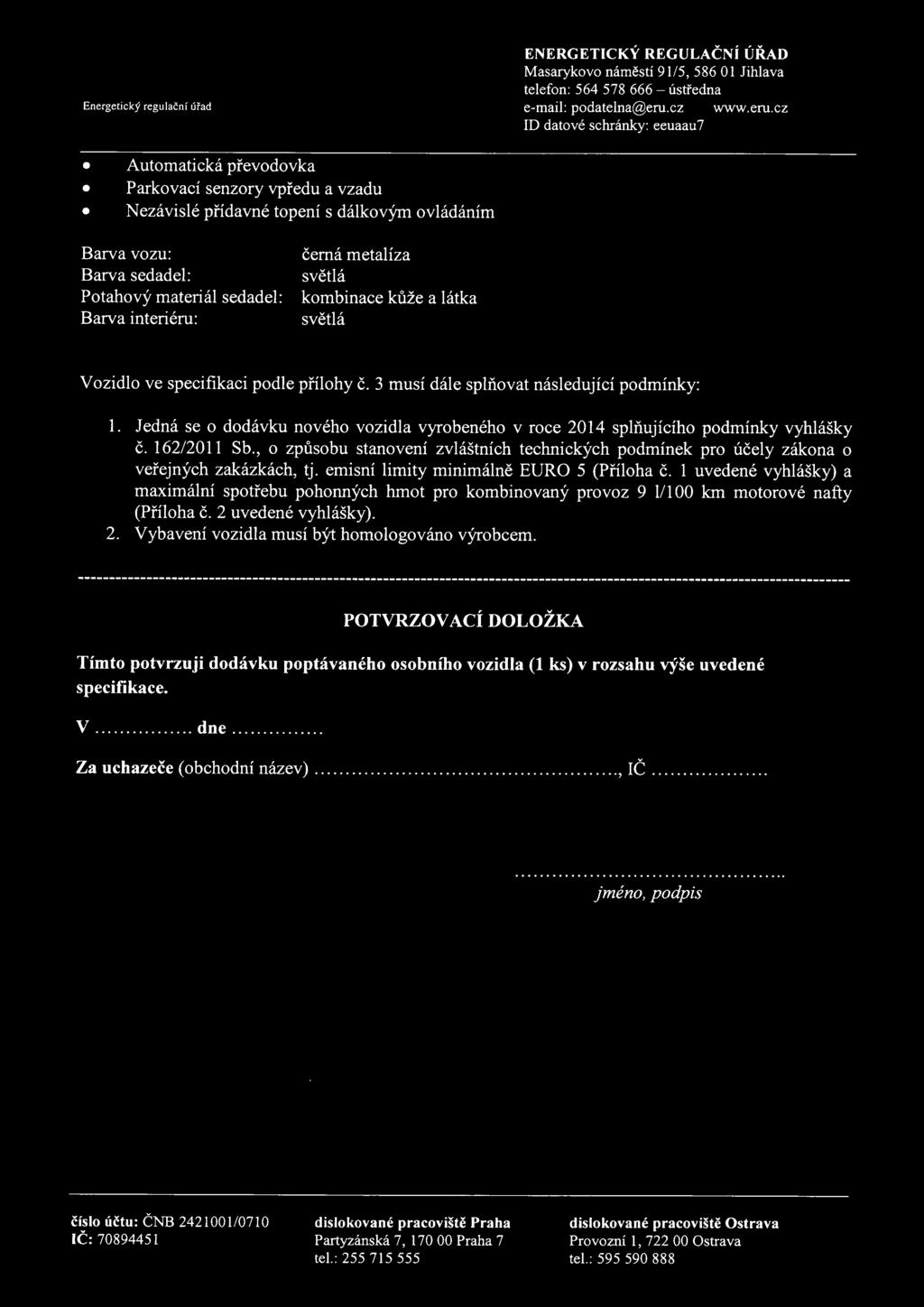 Jedná se o dodávku nového vozidla vyrobeného v roce 2014 splňujícího podmínky vyhlášky č. 162/2011 Sb., o způsobu stanovení zvláštních technických podmínek pro účely zákona o veřejných zakázkách, tj.