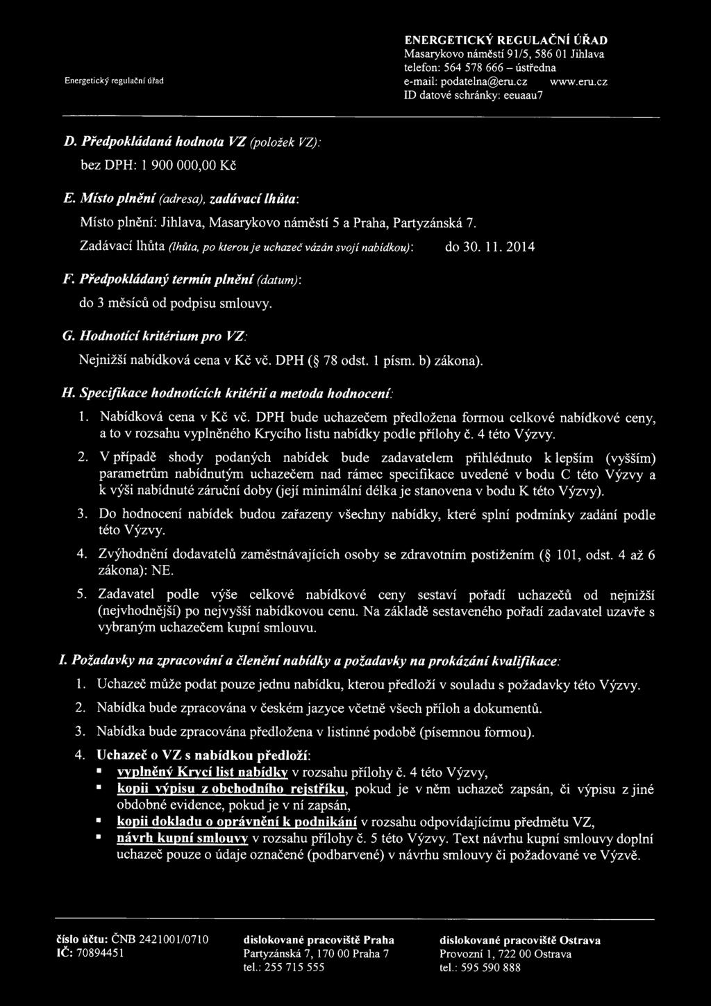 Předpokládaný termín plnění (datum): do 3 měsíců od podpisu smlouvy. G. Hodnotící kritérium pro VZ: Nejnižší nabídková cena v Kč vč. DPH ( 78 odst. 1 písm. b) zákona). H. Specifikace hodnotících kritérií a metoda hodnocení: 1.