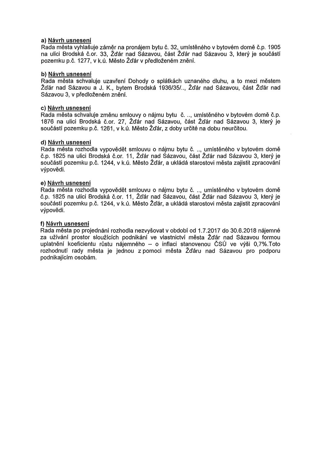 a) Návrh usnesení Rada města vyhlašuje záměr na pronájem bytu č. 32, umístěného v bytovém domě č.p. 1905 na ulici Brodská č.or.
