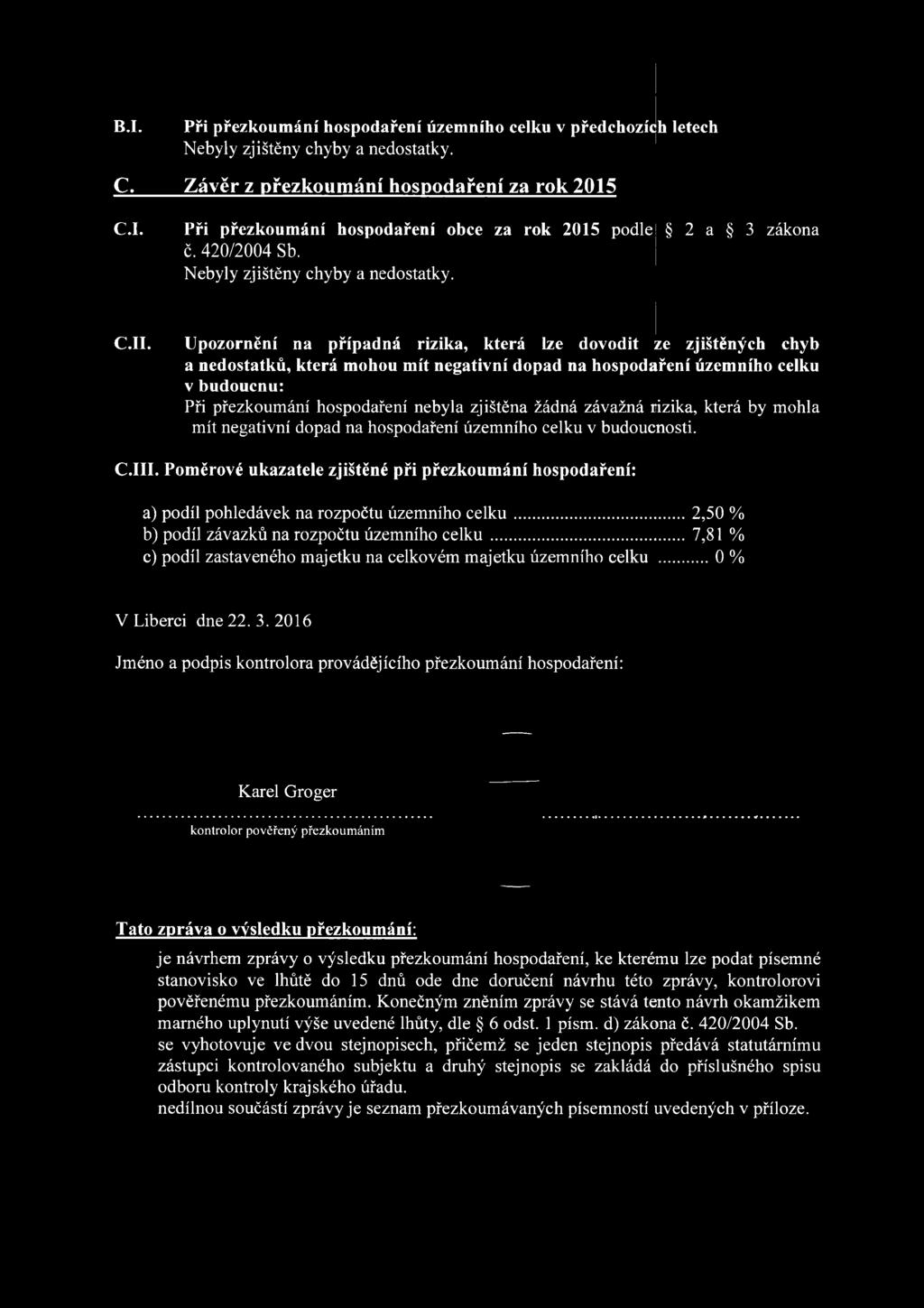 Upozornění na případná rizika, která lze dovodit ze zjištěných chyb a nedostatků, která mohou mít negativní dopad na hospodaření územního celku v budoucnu: Při přezkoumání hospodaření nebyla zjištěna