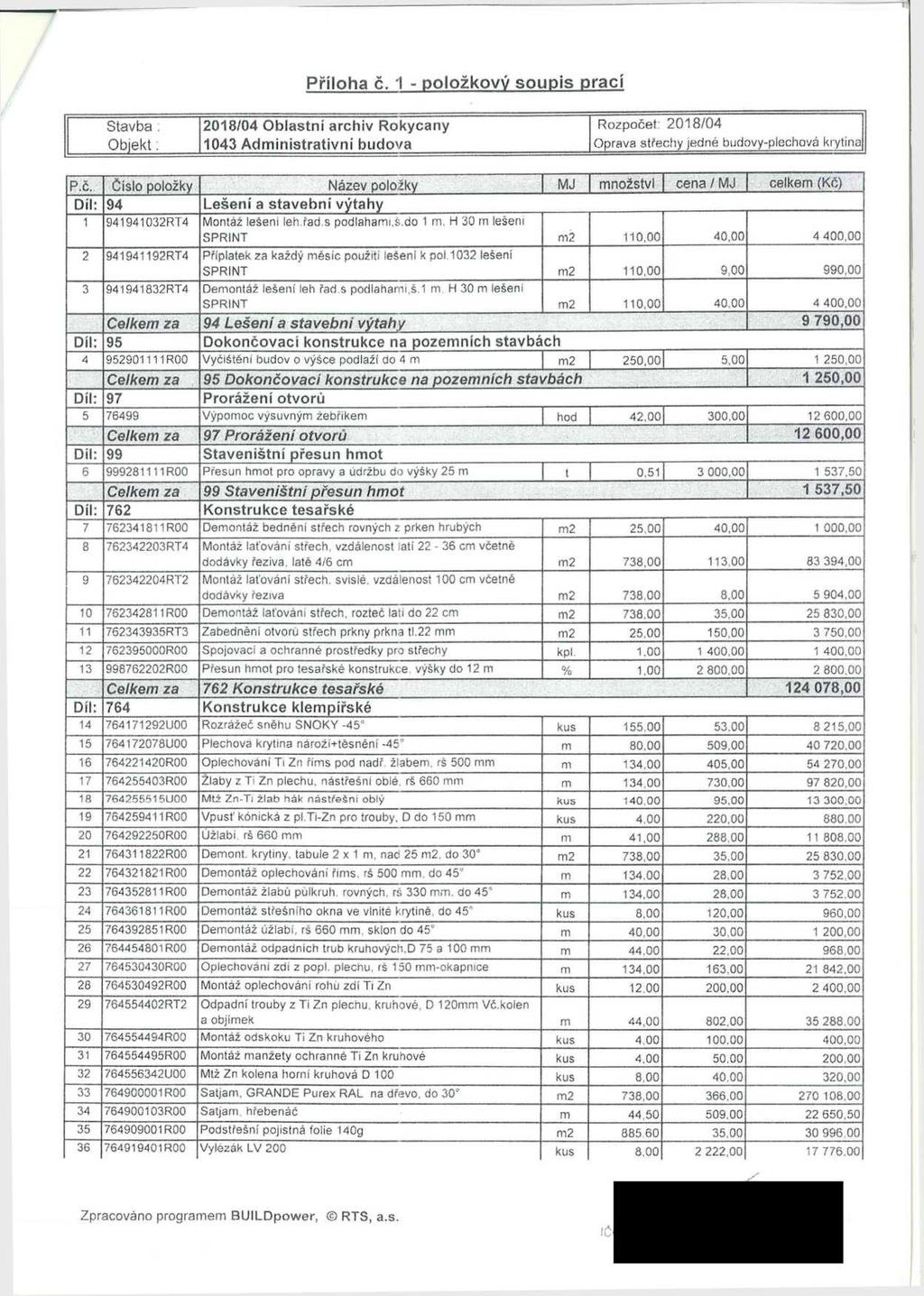 Příloha č. 1 - položkový soupis prací Stavba. 2018/04 Oblastní archiv Rokycany Rozpočet' 2018/04 objekt 1043 Administrativní budova Oprava střechy jedné budovy-plechová krytina P.č. Číslo po ožky Název pobžký MJ množství cena l MJ celkem (KČ) Díl: 94 Lešení a stavební výtahý 1 941941032RT4 Montáz lešení leh.