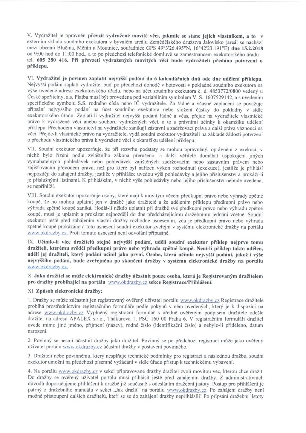 V. Vydražitel je oprávněn převzít vydražené movité věci, jakmile se stane jejich vlastníkem, a to v externím skladu soudního exekutora v bývalém areálu Zemědělského družstva Jalovisko (areál se