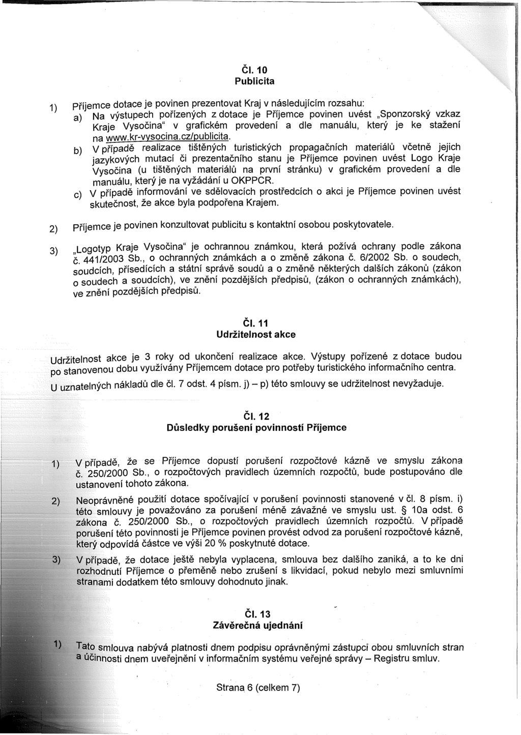 Čl. 10 Publicita 1) Příjemce dotace je povinen prezentovat Kraj v následujícím rozsahu: a) Na výstupech pořízených z dotace je Příjemce povinen uvést Sponzorský vzkaz Kraje Vysočina" v grafickém