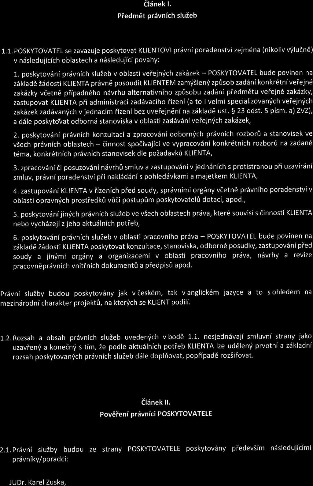 Článek I. Předmět právních služeb 1.1. POSKYTOVATEL se zavazuje poskytovat KLIENTOVI právní poradenství zejména (nikoliv výlučně) v následujících oblastech a následující povahy: 1.