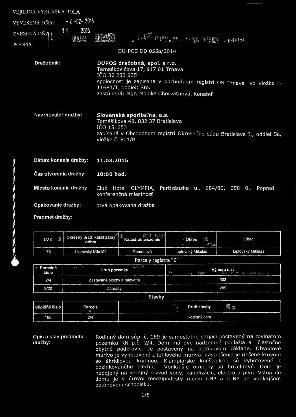 11681/T, oddiel: Sro. zastúpená: Mgr. Monika Chorváthová, konáte!' Navrhovatel' dražby: Tomášikova 48, 832 37 Bratislava IČO 151653 zapísaná v Obchodnom registri Okresného súdu Bratislava I.