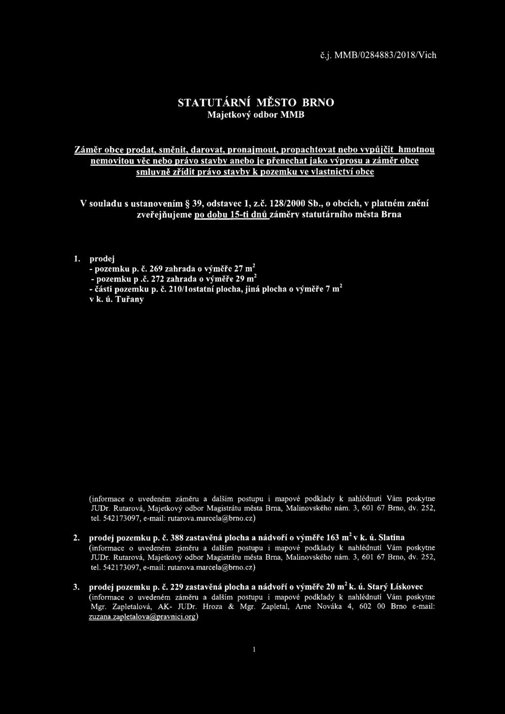 , o obcích, v platném znění zveřejňujeme po dobu 15-ti dnů záměry statutárního města Brna 1. prodej - pozemku p. č. 269 zahrada o výměře 27 m2 - pozemku p.č. 272 zahrada o výměře 29 m2 - části pozemku p.