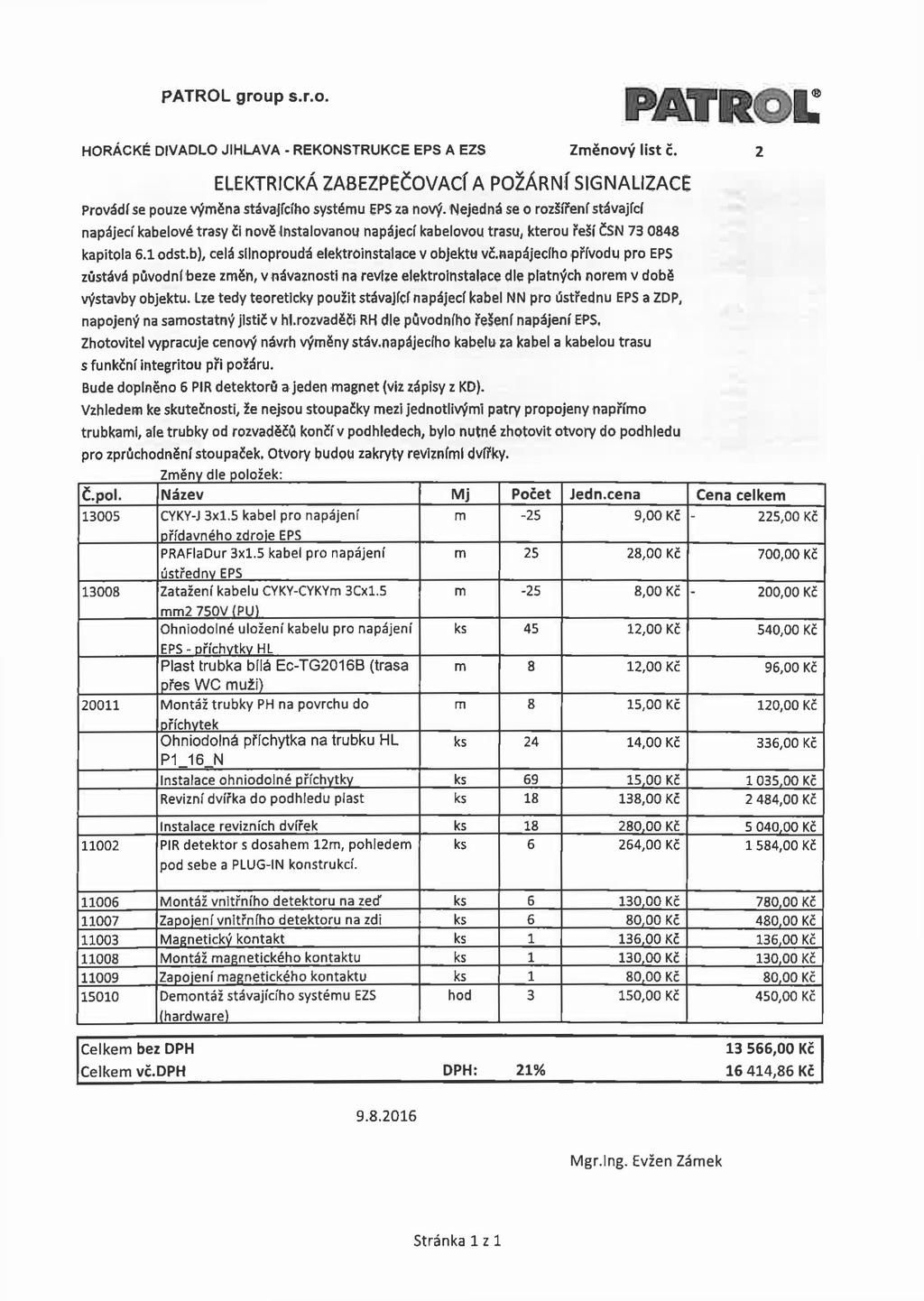 PATROL' HORÁCKÉ DIVADLO JIHLAVA - REKONSTRUKCE EPS A EZS Změnový list č. 2 ELEKTRICKÁ ZABEZPEČOVACÍ A POŽÁRNÍ SIGNALIZACE Provádí se pouze výměna stávajícího systému EPS za nový.