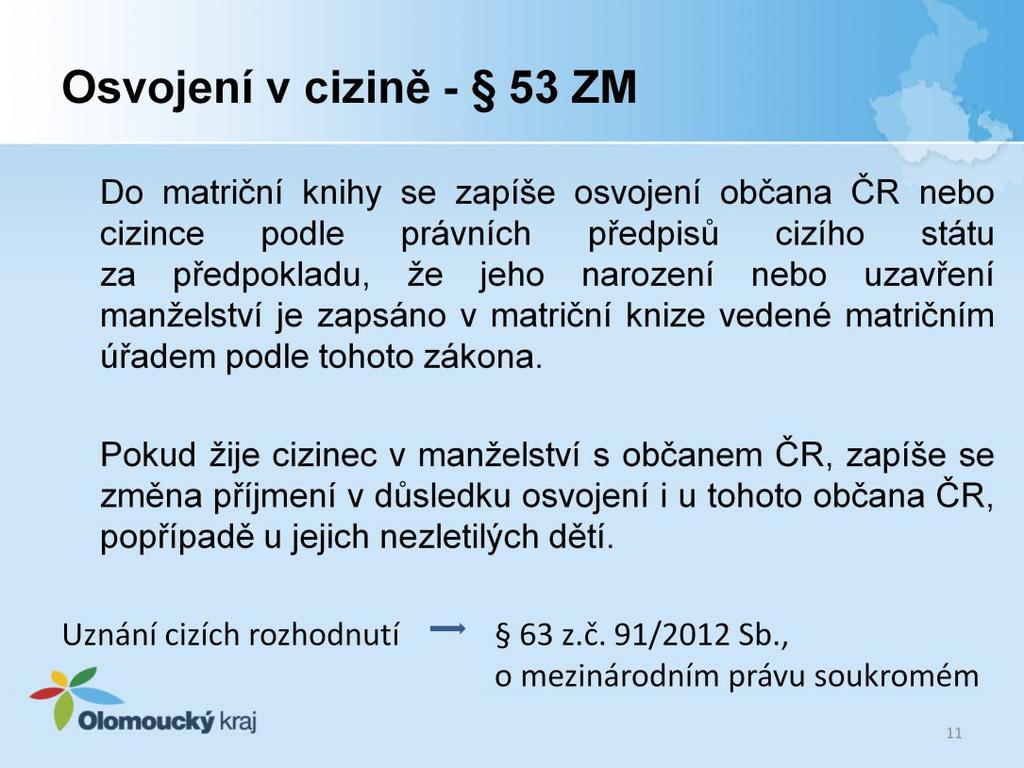 Podle 53 zákona o matrikách se do matriční knihy se zapíše osvojení občana ČR nebo cizince podle právních předpisů cizího státu za předpokladu, že jeho narození nebo uzavření manželství je zapsáno v