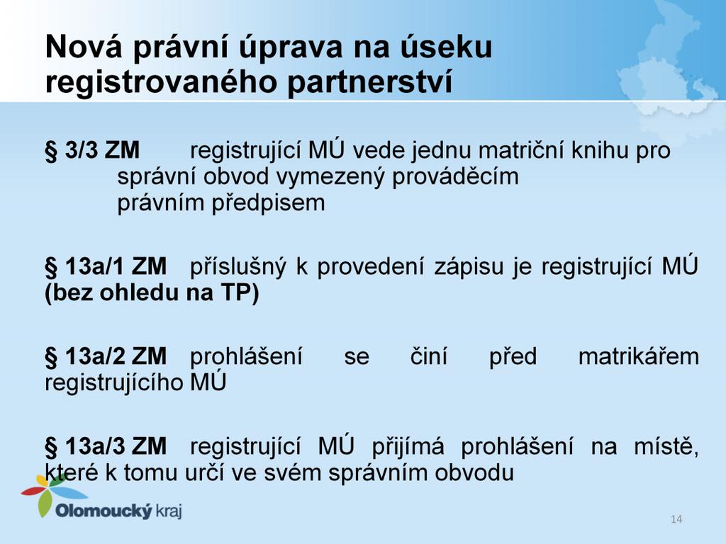 3/3 ZM matriční úřad příslušný k přijetí prohlášení o vstupu do partnerství vede jednu matriční knihu pro správní obvod vymezený prováděcím právním předpisem 13a/1 ZM příslušný k zápisu partnerství